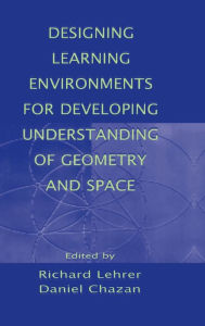 Title: Designing Learning Environments for Developing Understanding of Geometry and Space / Edition 1, Author: Richard Lehrer