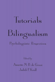 Title: Tutorials in Bilingualism: Psycholinguistic Perspectives / Edition 1, Author: Annette M.B. de Groot