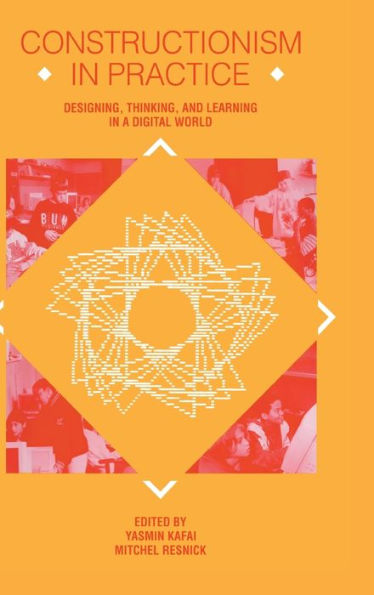 Constructionism in Practice: Designing, Thinking, and Learning in A Digital World