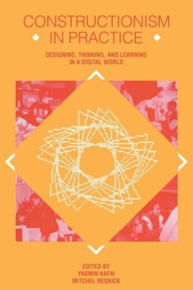 Constructionism in Practice: Designing, Thinking, and Learning in A Digital World / Edition 1