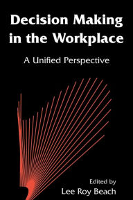 Title: Decision Making in the Workplace: A Unified Perspective / Edition 1, Author: Lee Roy Beach