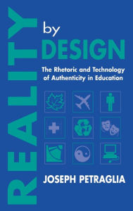 Title: Reality By Design: The Rhetoric and Technology of Authenticity in Education / Edition 1, Author: Joseph Petraglia