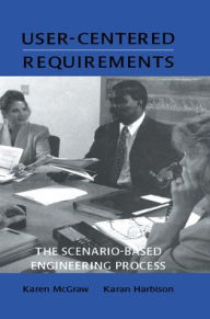Title: User-centered Requirements: The Scenario-based Engineering Process / Edition 1, Author: Karen L. McGraw