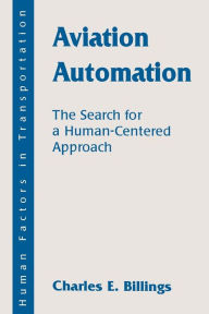 Title: Aviation Automation: The Search for A Human-centered Approach / Edition 1, Author: Charles E. Billings