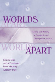 Title: Worlds Apart: Acting and Writing in Academic and Workplace Contexts / Edition 1, Author: Patrick Dias