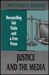 Title: Justice and the Media: Reconciling Fair Trials and A Free Press / Edition 1, Author: Matthew D. Bunker
