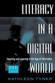 Title: Literacy in a Digital World: Teaching and Learning in the Age of Information / Edition 1, Author: Kathleen Tyner