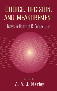 Title: Choice, Decision, and Measurement: Essays in Honor of R. Duncan Luce / Edition 1, Author: A.A.J. Marley