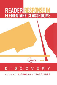 Title: Reader Response in Elementary Classrooms: Quest and Discovery / Edition 1, Author: Nicholas J. Karolides