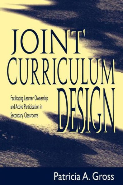 Joint Curriculum Design: Facilitating Learner Ownership and Active Participation in Secondary Classrooms / Edition 1