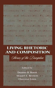 Title: Living Rhetoric and Composition: Stories of the Discipline / Edition 1, Author: Duane H. Roen