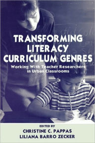 Title: Transforming Literacy Curriculum Genres: Working With Teacher Researchers in Urban Classrooms / Edition 1, Author: Christine C. Pappas