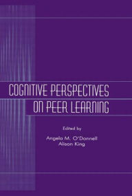Title: Cognitive Perspectives on Peer Learning / Edition 1, Author: Angela M. O'Donnell