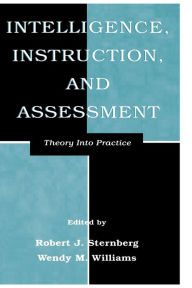 Title: Intelligence, Instruction, and Assessment: Theory Into Practice / Edition 1, Author: Robert J. Sternberg