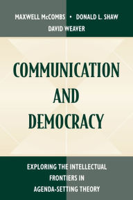 Title: Communication and Democracy: Exploring the intellectual Frontiers in Agenda-setting theory / Edition 1, Author: Maxwell E. McCombs