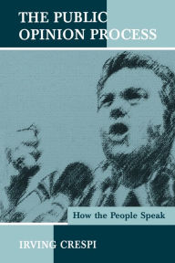 Title: The Public Opinion Process: How the People Speak / Edition 1, Author: Irving Crespi