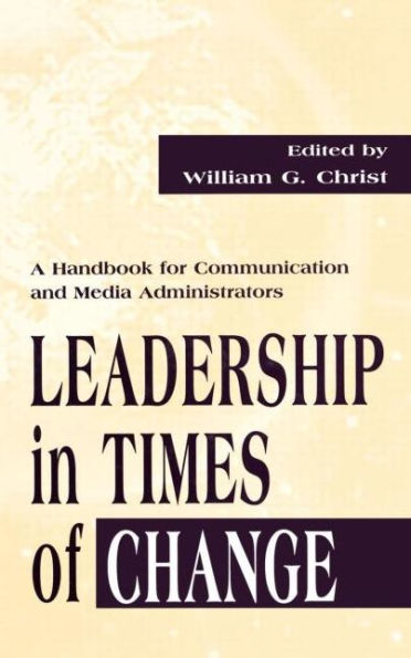 Leadership in Times of Change: A Handbook for Communication and Media Administrators / Edition 1