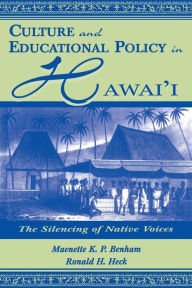 Title: Culture and Educational Policy in Hawai'i: The Silencing of Native Voices / Edition 1, Author: Maenette K.P. A Benham