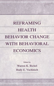 Title: Reframing Health Behavior Change With Behavioral Economics / Edition 1, Author: Warren K. Bickel