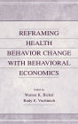 Reframing Health Behavior Change With Behavioral Economics / Edition 1