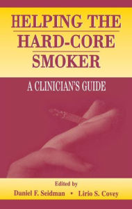 Title: Helping the Hard-core Smoker: A Clinician's Guide, Author: Daniel F. Seidman