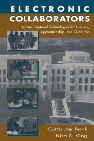 Title: Electronic Collaborators: Learner-centered Technologies for Literacy, Apprenticeship, and Discourse / Edition 1, Author: Curtis Jay Bonk