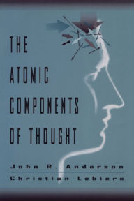 Title: The Atomic Components of Thought / Edition 1, Author: John R. Anderson
