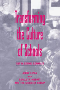 Title: Transforming the Culture of Schools: Yup¡k Eskimo Examples / Edition 1, Author: Jerry Lipka