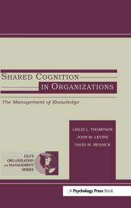 Title: Shared Cognition in Organizations: The Management of Knowledge / Edition 1, Author: John M. Levine