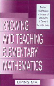 Knowing and Teaching Elementary Mathematics: Teachers' Understanding of Fundamental Mathematics in China and the United States / Edition 1