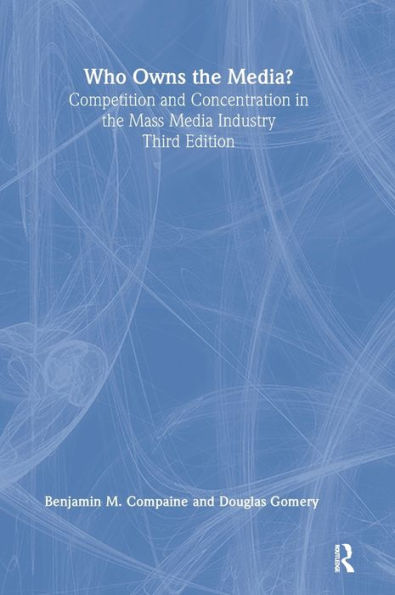 Who Owns the Media?: Competition and Concentration in the Mass Media industry / Edition 3