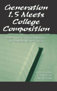 Title: Generation 1.5 Meets College Composition: Issues in the Teaching of Writing To U.S.-Educated Learners of ESL / Edition 1, Author: Linda Harklau