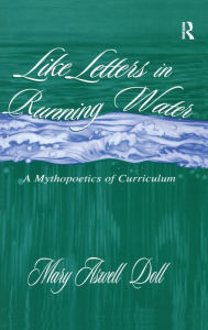 Like Letters in Running Water (Studies in Curriculum Theory): A Mythopoetics of Curriculum / Edition 1