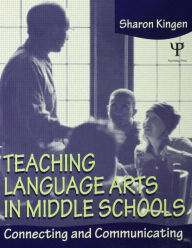 Title: Teaching Language Arts in Middle Schools: Connecting and Communicating / Edition 1, Author: Sharon Kingen