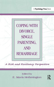 Title: Coping With Divorce, Single Parenting, and Remarriage: A Risk and Resiliency Perspective / Edition 1, Author: E. Mavis Hetherington