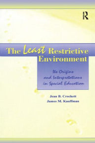 Title: The Least Restrictive Environment: Its Origins and interpretations in Special Education / Edition 1, Author: Jean B. Crockett