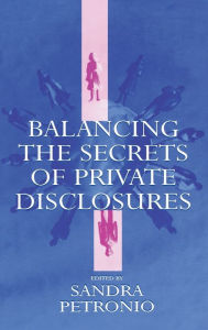 Title: Balancing the Secrets of Private Disclosures / Edition 1, Author: Sandra Petronio