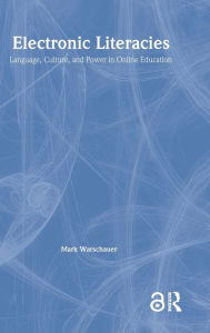 Title: Electronic Literacies: Language, Culture, and Power in Online Education / Edition 1, Author: Mark Warschauer