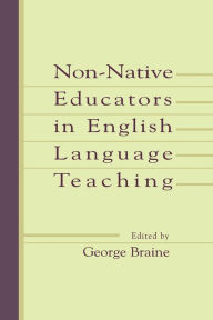 Title: Non-native Educators in English Language Teaching / Edition 1, Author: George Braine
