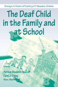 Title: The Deaf Child in the Family and at School: Essays in Honor of Kathryn P. Meadow-Orlans / Edition 1, Author: Patricia Elizab Spencer