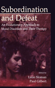 Title: Subordination and Defeat: An Evolutionary Approach To Mood Disorders and Their Therapy / Edition 1, Author: Leon Sloman