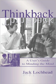 Title: Thinkback: A User's Guide to Minding the Mind / Edition 1, Author: Jack Lochhead