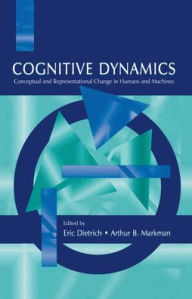 Title: Cognitive Dynamics: Conceptual and Representational Change in Humans and Machines / Edition 1, Author: Eric Dietrich