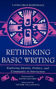 Title: Rethinking Basic Writing: Exploring Identity, Politics, and Community in interaction / Edition 1, Author: Laura Gray-Rosendale