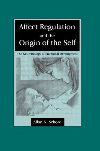 Affect Regulation and the Origin of the Self: The Neurobiology of Emotional Development / Edition 1