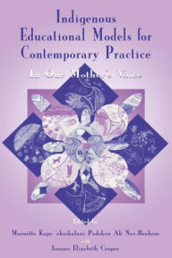 Title: Indigenous Educational Models for Contemporary Practice: In Our Mother's Voice / Edition 1, Author: Maenette K.P. A Benham