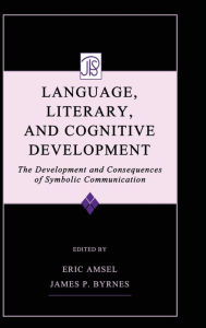 Title: Language, Literacy, and Cognitive Development: The Development and Consequences of Symbolic Communication / Edition 1, Author: Eric Amsel