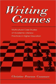 Title: Writing Games: Multicultural Case Studies of Academic Literacy Practices in Higher Education / Edition 1, Author: Christine Pears Casanave