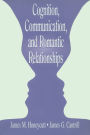 Cognition, Communication and Romantic Relationships / Edition 1