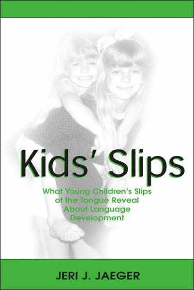Kids' Slips: What Young Children's Slips of the Tongue Reveal About Language Development / Edition 1
